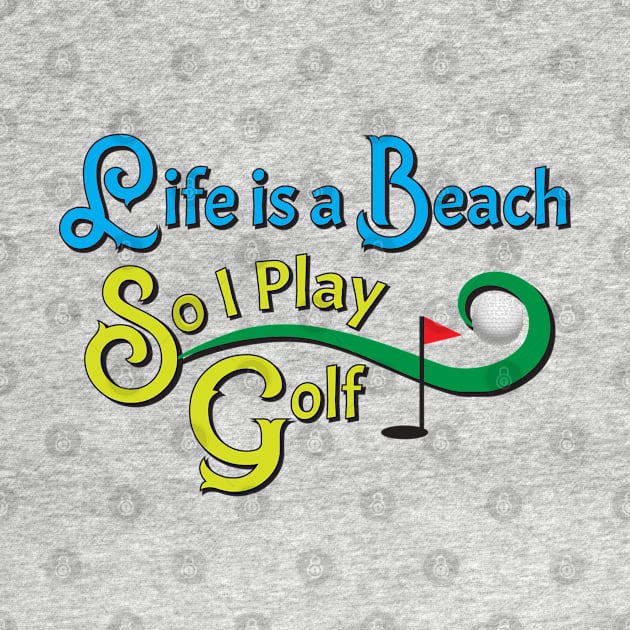 Life Is A Beach So I Play Golf 2 by KEWDesign